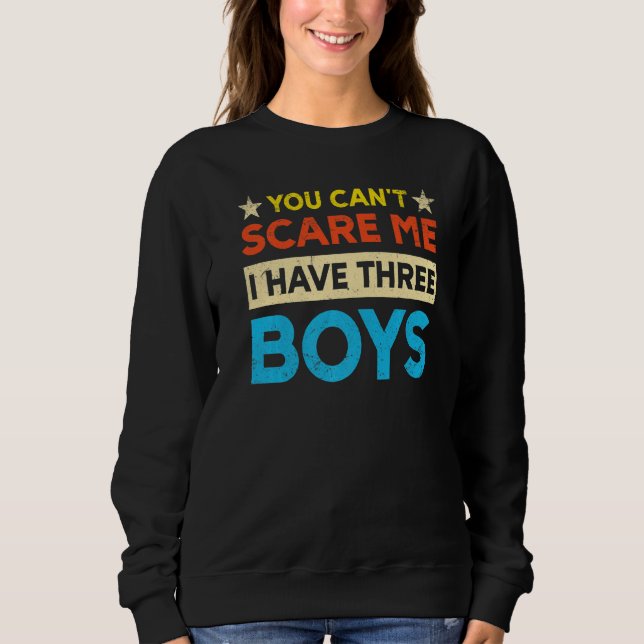 You Can't Scare Me I Have Three Boys Mom Sweatshirt (Front)
