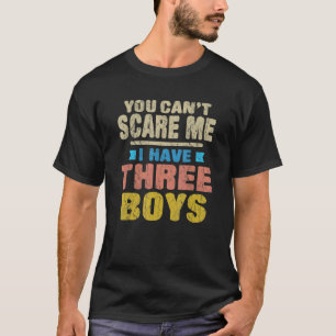You Can't Scare Me I Have Three Boys Mom T-Shirt