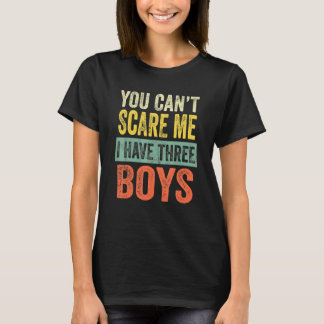 You Can't Scare Me I Have Three Boys Sons Mom Dad T-Shirt