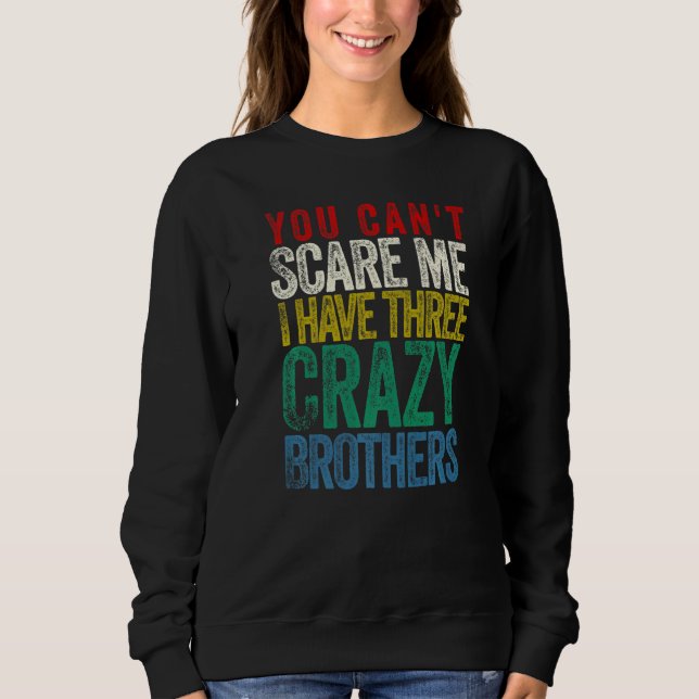 You Can't Scare Me I Have Three Brothers Sweatshirt (Front)