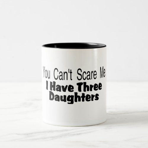 You Cant Scare Me I Have Three Daughters 2 Two_Tone Coffee Mug