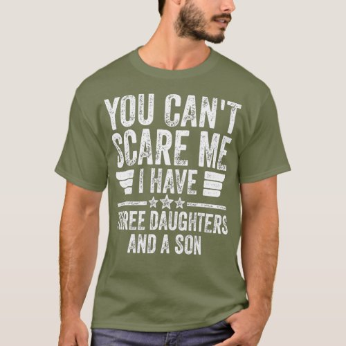 You Cant Scare Me I Have Three Daughters And A T_Shirt