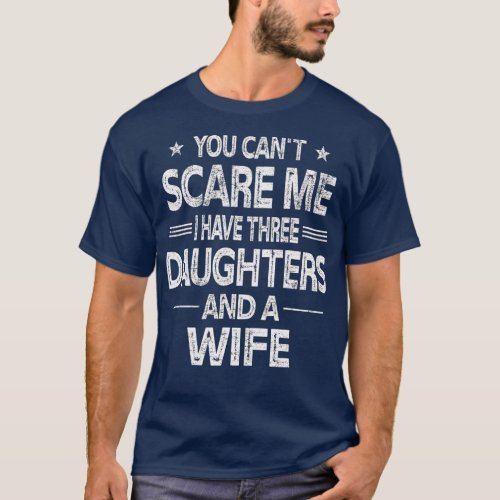 You Cant Scare Me I Have Three Daughters And A Wi T_Shirt