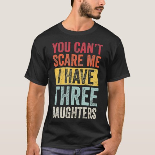 You Cant Scare Me I Have Three Daughters  Retro T_Shirt