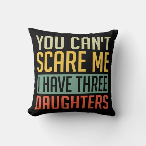 You Cant Scare Me I Have Three Daughters Retro Throw Pillow