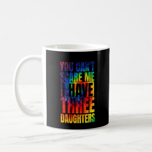 You Cant Scare Me I Have Three Daughters  Tie Dye Coffee Mug