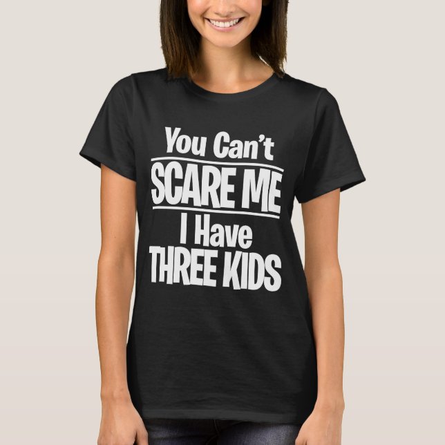 You Can't Scare Me, I Have three kids  Dad Mom T-Shirt (Front)