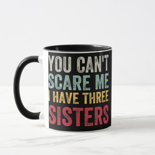 You Cant Scare Me I Have Three Sisters Brother Mug