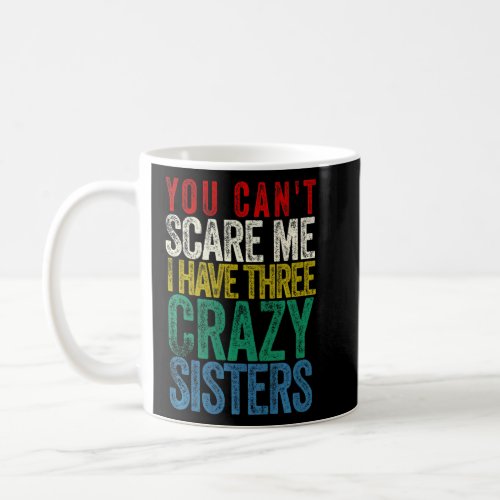 You Cant Scare Me I Have Three Sisters  Coffee Mug