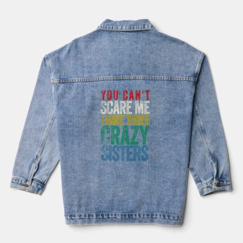 You Cant Scare Me I Have Three Sisters  Denim Jacket
