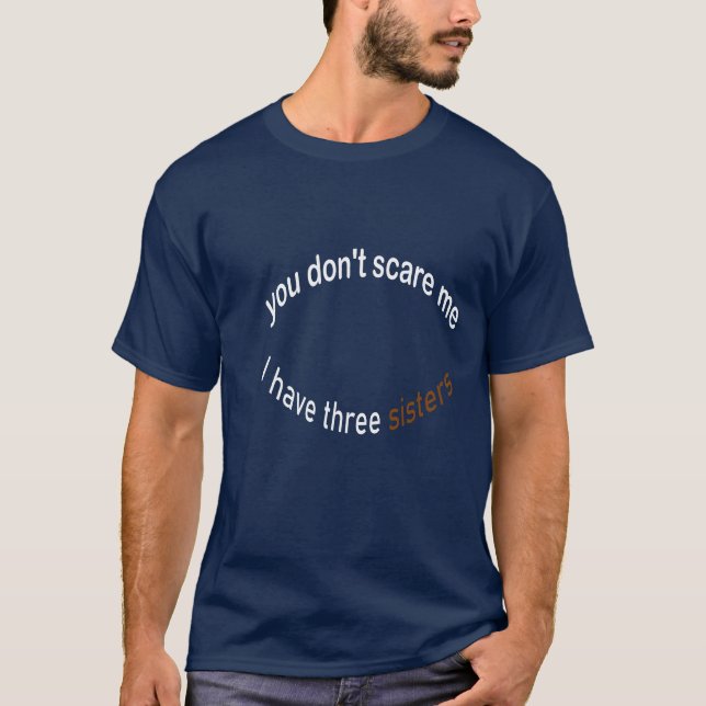 you can't scare me I have three sisters T-Shirt (Front)