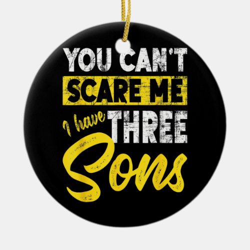 You Cant Scare Me I Have Three Sons Mothers Ceramic Ornament