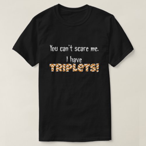 You cant scare me I have TRIPLETS T_Shirt