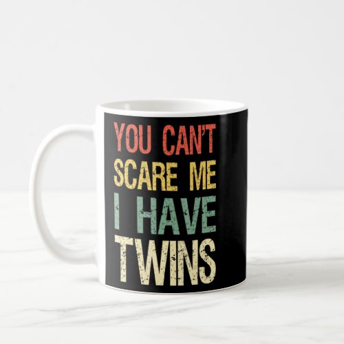 You Cant Scare Me I Have Twins Dad  Coffee Mug