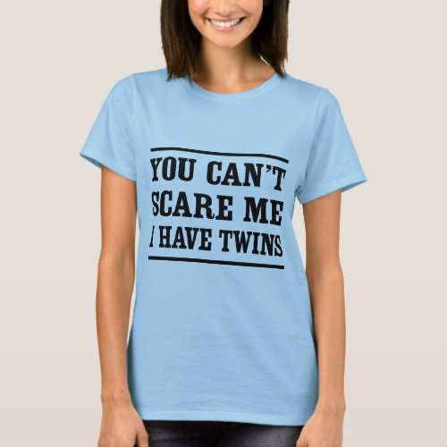 You cant scare me I have twins T_Shirt