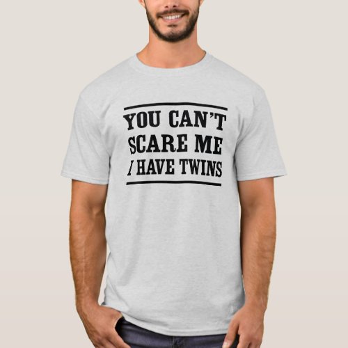 You cant scare me I have twins T_Shirt