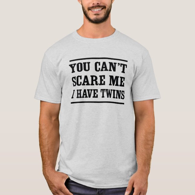 You can't scare me, I have twins T-Shirt (Front)
