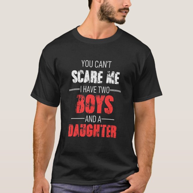 You Cant Scare Me I Have Two Boys And A Daughter T-Shirt (Front)