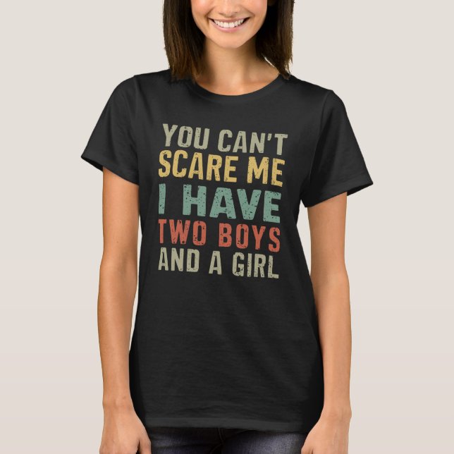 You Can't Scare Me I Have Two Boys And Girl Funny T-Shirt (Front)