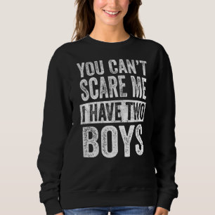You Can't Scare Me I Have Two Boys  Sons Mom Dad Sweatshirt