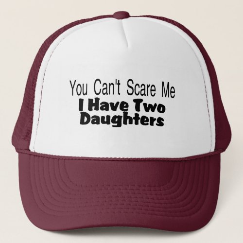 You Cant Scare Me I Have Two Daughters 2 Trucker Hat