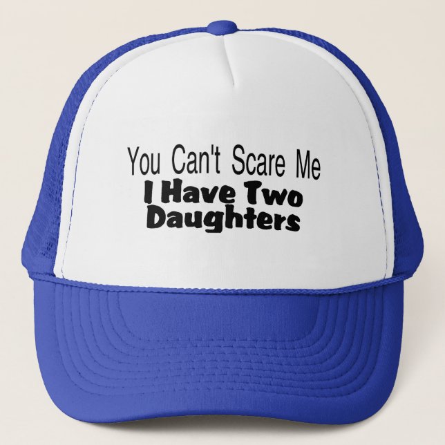 You Cant Scare Me I Have Two Daughters (2) Trucker Hat (Front)