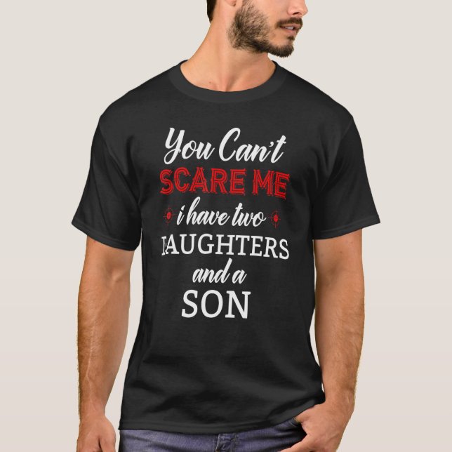 You Cant Scare Me I Have Two Daughters And A Son T-Shirt (Front)