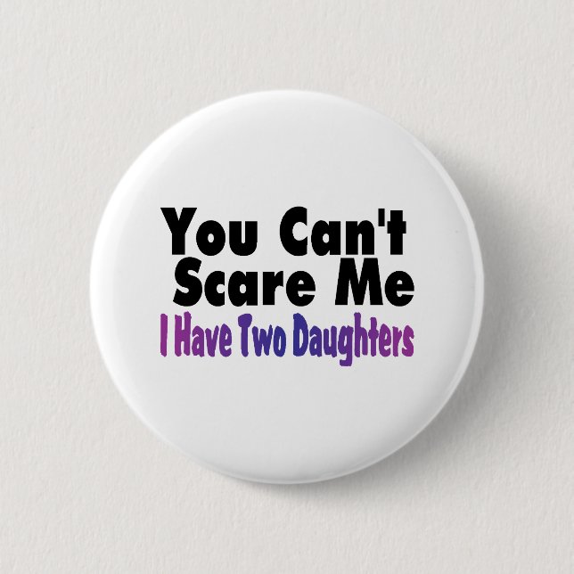 You Cant Scare Me I Have Two Daughters Button (Front)