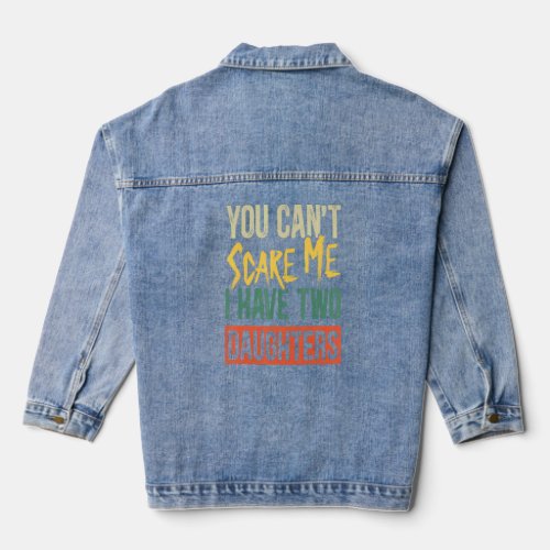 You Cant Scare Me I Have Two Daughters Dad T_  Denim Jacket