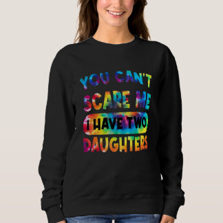 You Can't Scare Me I Have Two Daughters Dad Tie D Sweatshirt