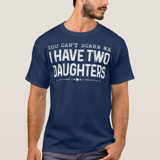 You Can't Scare Me I Have Two Daughters Fathers T-Shirt