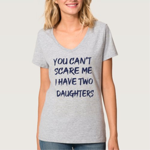 You Cant Scare Me I Have Two Daughters Funny Dad T_Shirt
