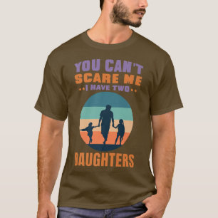 You Can't Scare Me I Have Two Daughters, Funny Fat T-Shirt