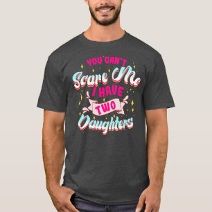 You Can't Scare Me I Have Two Daughters Funny Mom T-Shirt