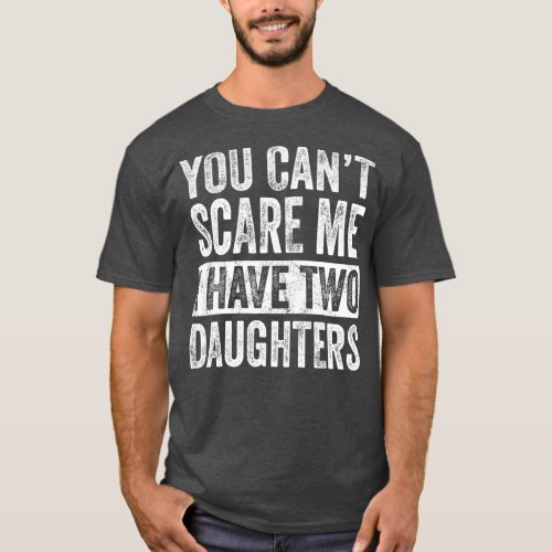 You Cant Scare Me I Have Two Daughters  Funny T_Shirt