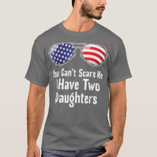 You Can't Scare Me I Have Two Daughters Gift Dad F T-Shirt