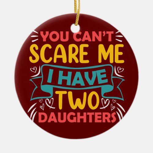 You Cant Scare Me I Have Two Daughters Matching Ceramic Ornament