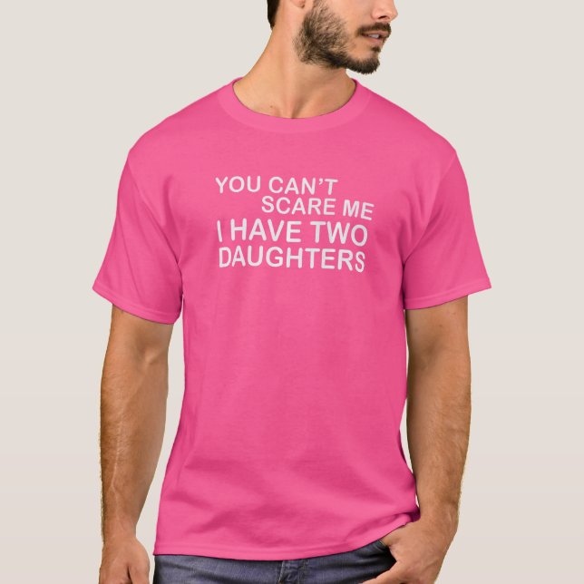 You Can't Scare Me I Have Two Daughters Men Women  T-Shirt (Front)