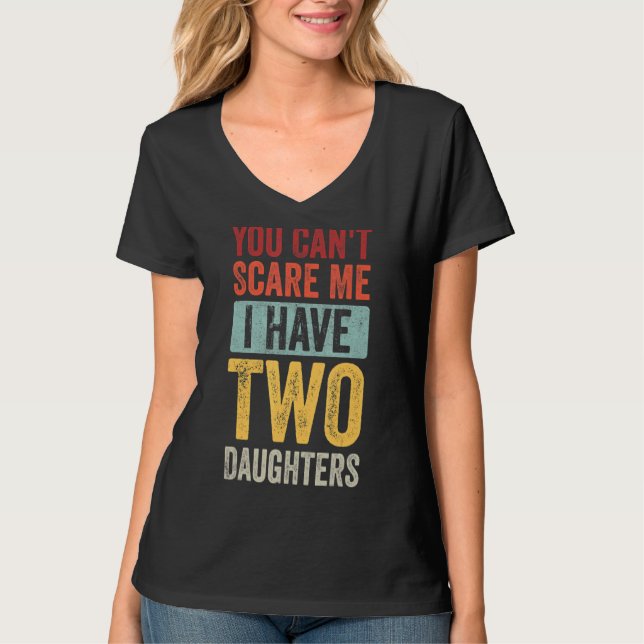 You Can't Scare Me I Have Two Daughters  Mom Dad J T-Shirt (Front)