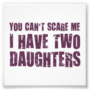 You Can't Scare Me I Have Two Daughters Photo Print