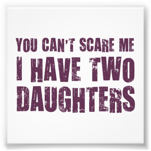 You Cant Scare Me I Have Two Daughters Photo Print