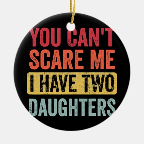 You Cant Scare Me I Have Two Daughters Retro Ceramic Ornament
