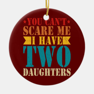You Can't Scare Me I Have Two Daughters Retro Ceramic Ornament