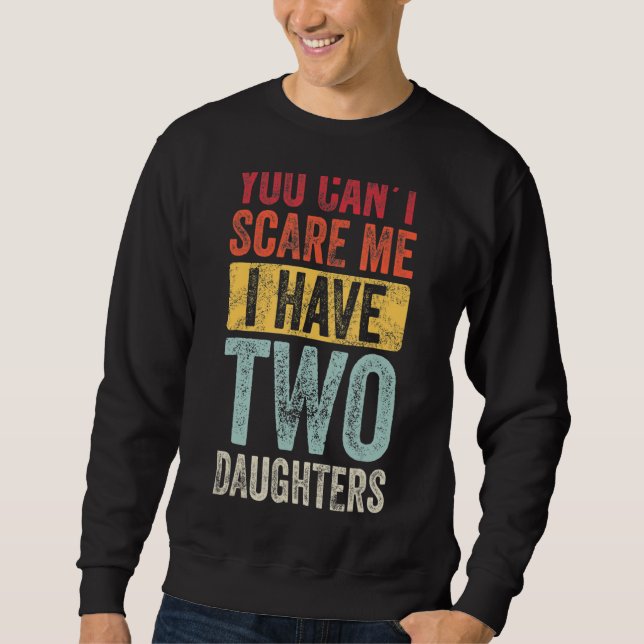 You Can't Scare Me I Have Two Daughters Retro  Dad Sweatshirt (Front)