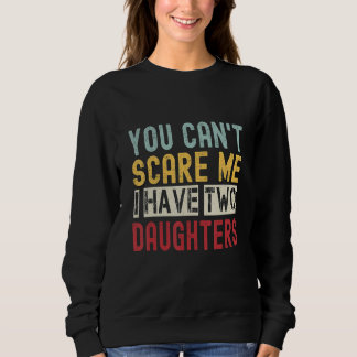 You Can't Scare Me I Have Two Daughters Retro  Dad Sweatshirt