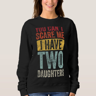 You Can't Scare Me I Have Two Daughters Retro Dad Sweatshirt