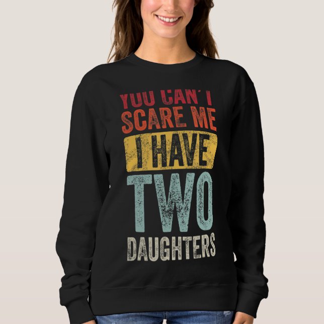 You Can't Scare Me I Have Two Daughters Retro  Dad Sweatshirt (Front)