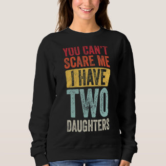 You Can't Scare Me I Have Two Daughters Retro Dad Sweatshirt