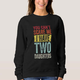 You Cant Scare Me I Have Two Daughters Retro Dad Sweatshirt