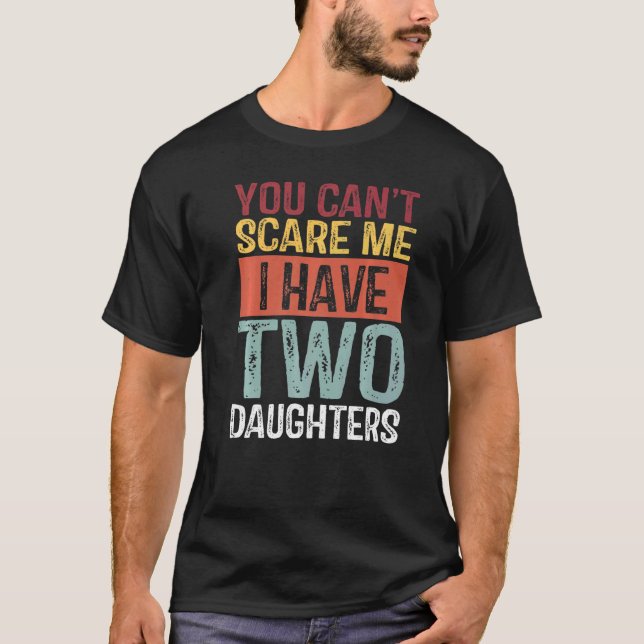 You Can't Scare Me I Have Two Daughters Retro  Dad T-Shirt (Front)